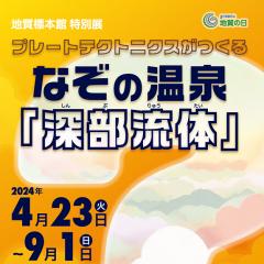 地質標本館で特別展 「プレートテクトニクスがつくる　なぞの温泉『深部流体』」が開催されます（4/23～9/1）